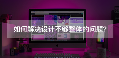 如何解決設(shè)計(jì)不夠整體的問(wèn)題？